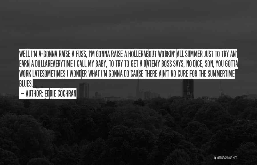 Eddie Cochran Quotes: Well I'm A-gonna Raise A Fuss, I'm Gonna Raise A Hollerabout Workin' All Summer Just To Try An' Earn A