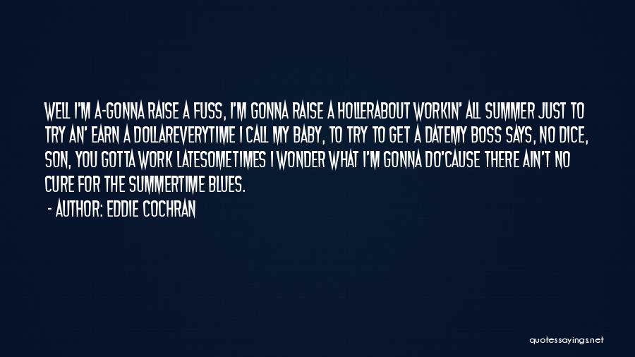 Eddie Cochran Quotes: Well I'm A-gonna Raise A Fuss, I'm Gonna Raise A Hollerabout Workin' All Summer Just To Try An' Earn A