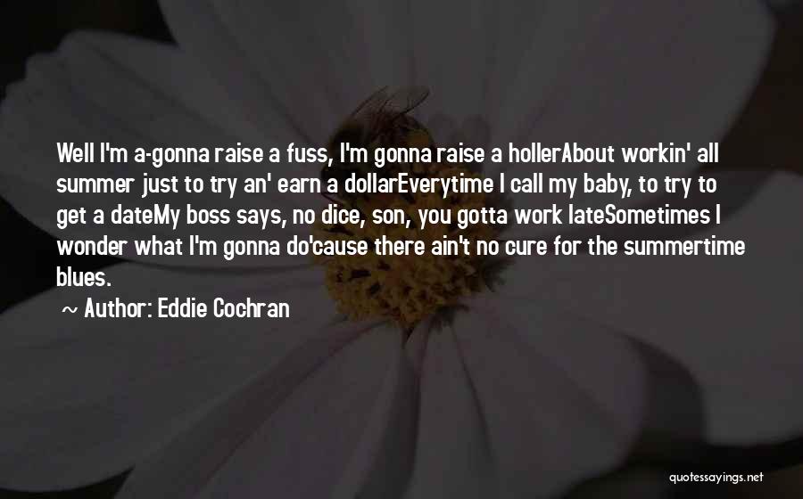 Eddie Cochran Quotes: Well I'm A-gonna Raise A Fuss, I'm Gonna Raise A Hollerabout Workin' All Summer Just To Try An' Earn A