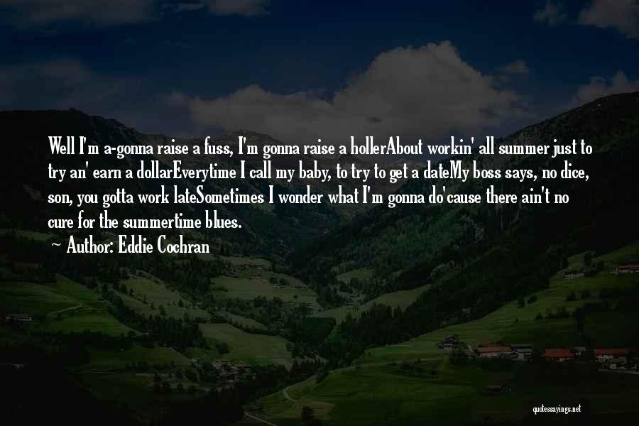 Eddie Cochran Quotes: Well I'm A-gonna Raise A Fuss, I'm Gonna Raise A Hollerabout Workin' All Summer Just To Try An' Earn A