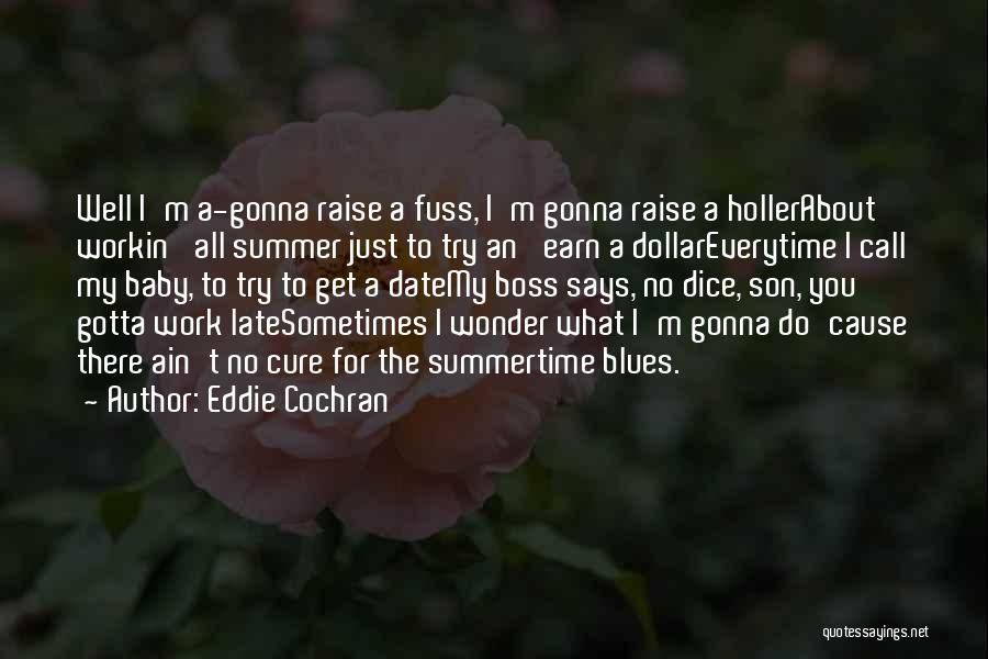 Eddie Cochran Quotes: Well I'm A-gonna Raise A Fuss, I'm Gonna Raise A Hollerabout Workin' All Summer Just To Try An' Earn A