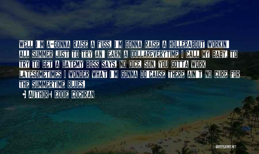 Eddie Cochran Quotes: Well I'm A-gonna Raise A Fuss, I'm Gonna Raise A Hollerabout Workin' All Summer Just To Try An' Earn A
