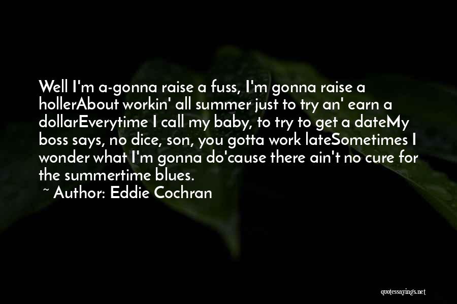 Eddie Cochran Quotes: Well I'm A-gonna Raise A Fuss, I'm Gonna Raise A Hollerabout Workin' All Summer Just To Try An' Earn A