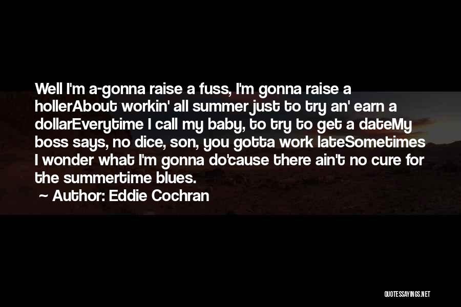 Eddie Cochran Quotes: Well I'm A-gonna Raise A Fuss, I'm Gonna Raise A Hollerabout Workin' All Summer Just To Try An' Earn A