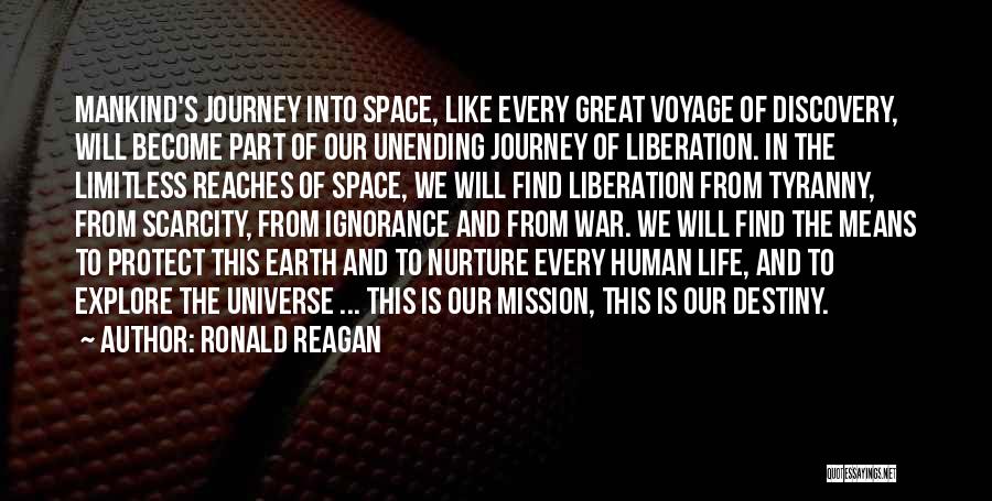 Ronald Reagan Quotes: Mankind's Journey Into Space, Like Every Great Voyage Of Discovery, Will Become Part Of Our Unending Journey Of Liberation. In