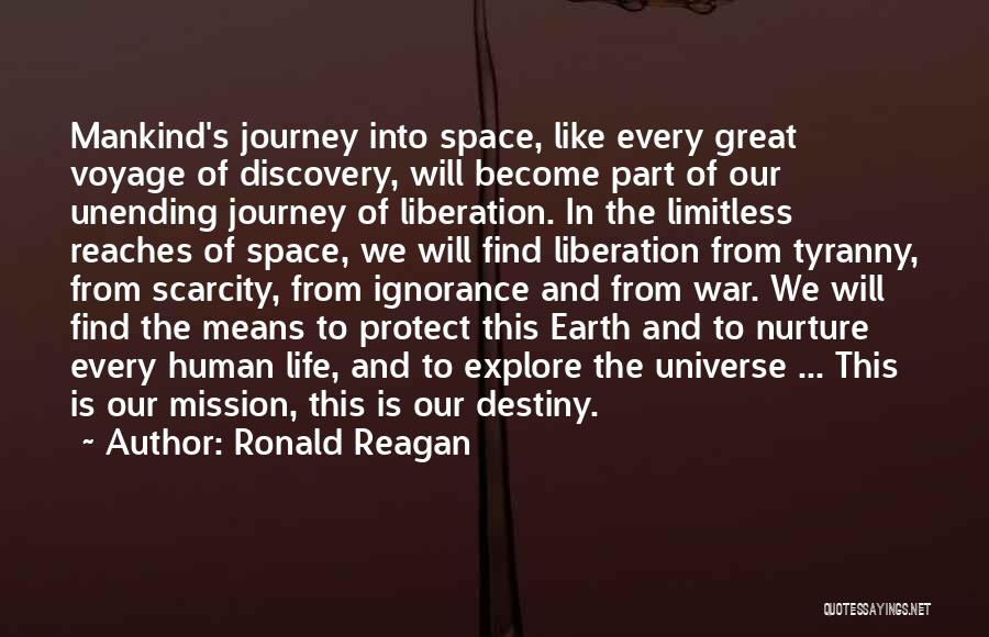 Ronald Reagan Quotes: Mankind's Journey Into Space, Like Every Great Voyage Of Discovery, Will Become Part Of Our Unending Journey Of Liberation. In