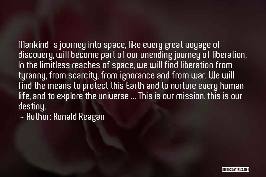 Ronald Reagan Quotes: Mankind's Journey Into Space, Like Every Great Voyage Of Discovery, Will Become Part Of Our Unending Journey Of Liberation. In