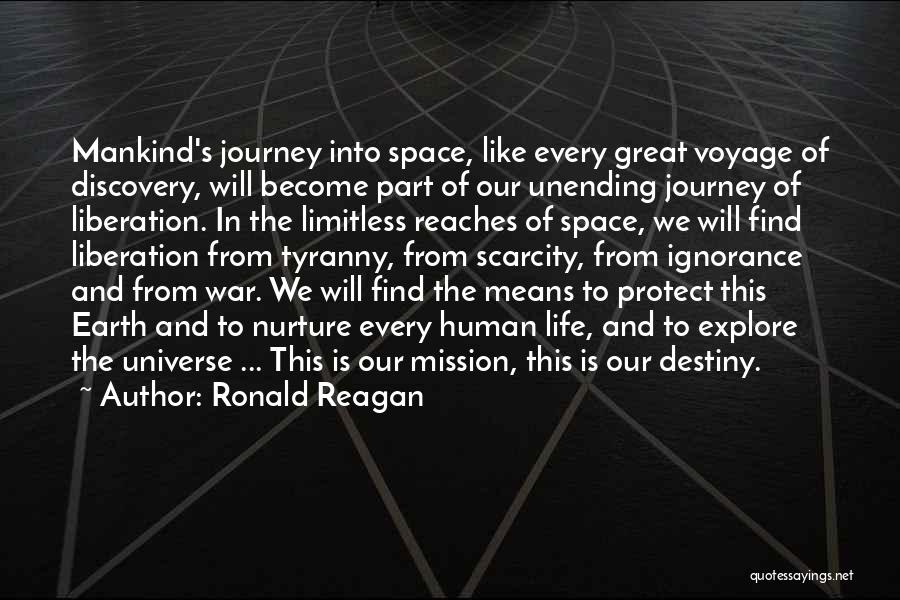 Ronald Reagan Quotes: Mankind's Journey Into Space, Like Every Great Voyage Of Discovery, Will Become Part Of Our Unending Journey Of Liberation. In