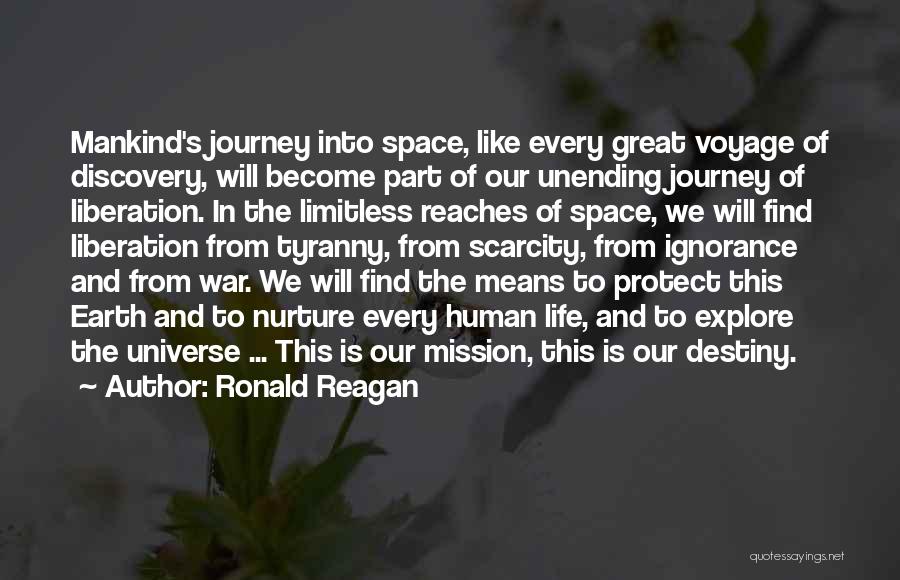 Ronald Reagan Quotes: Mankind's Journey Into Space, Like Every Great Voyage Of Discovery, Will Become Part Of Our Unending Journey Of Liberation. In