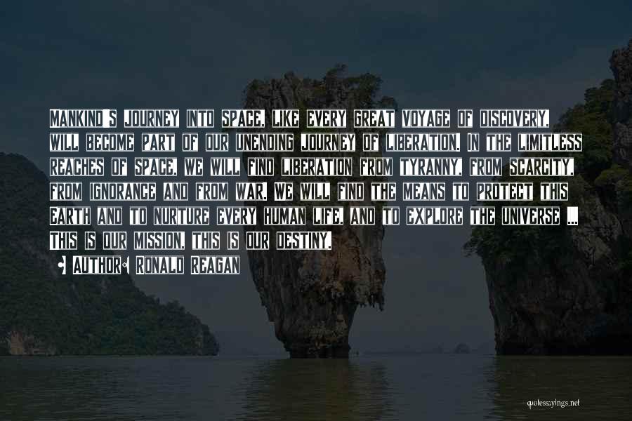 Ronald Reagan Quotes: Mankind's Journey Into Space, Like Every Great Voyage Of Discovery, Will Become Part Of Our Unending Journey Of Liberation. In