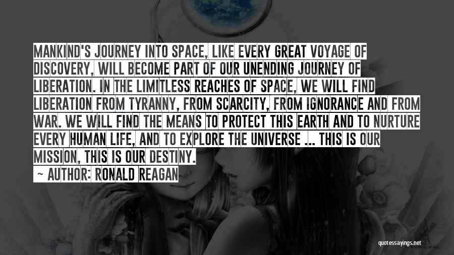 Ronald Reagan Quotes: Mankind's Journey Into Space, Like Every Great Voyage Of Discovery, Will Become Part Of Our Unending Journey Of Liberation. In