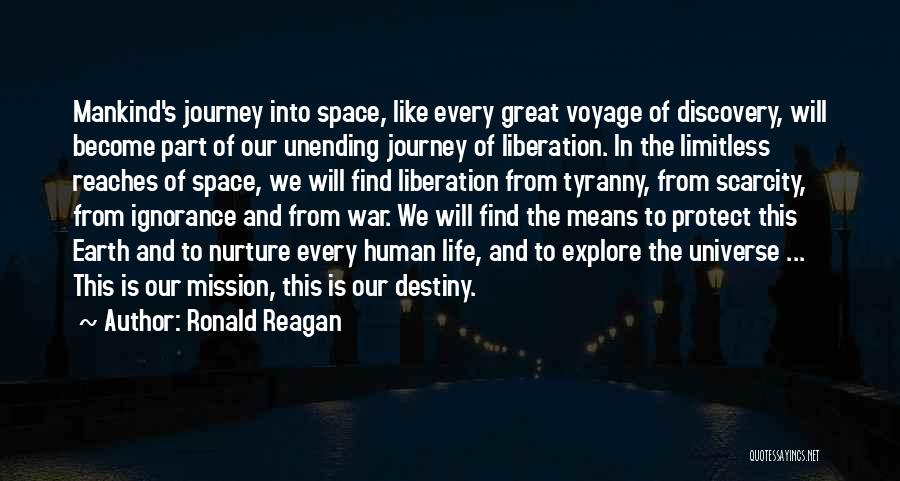 Ronald Reagan Quotes: Mankind's Journey Into Space, Like Every Great Voyage Of Discovery, Will Become Part Of Our Unending Journey Of Liberation. In