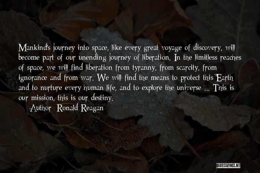 Ronald Reagan Quotes: Mankind's Journey Into Space, Like Every Great Voyage Of Discovery, Will Become Part Of Our Unending Journey Of Liberation. In