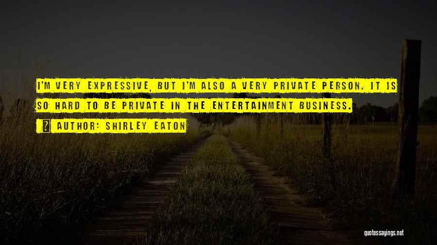 Shirley Eaton Quotes: I'm Very Expressive, But I'm Also A Very Private Person. It Is So Hard To Be Private In The Entertainment