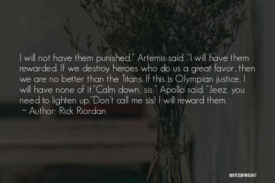 Rick Riordan Quotes: I Will Not Have Them Punished, Artemis Said. I Will Have Them Rewarded. If We Destroy Heroes Who Do Us