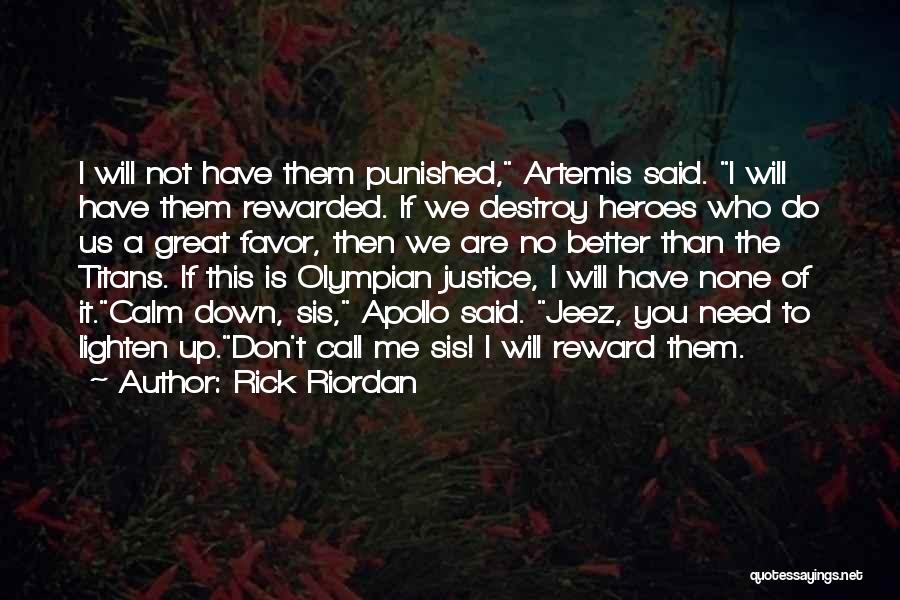 Rick Riordan Quotes: I Will Not Have Them Punished, Artemis Said. I Will Have Them Rewarded. If We Destroy Heroes Who Do Us