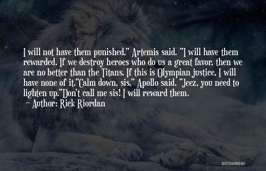 Rick Riordan Quotes: I Will Not Have Them Punished, Artemis Said. I Will Have Them Rewarded. If We Destroy Heroes Who Do Us