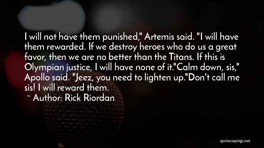Rick Riordan Quotes: I Will Not Have Them Punished, Artemis Said. I Will Have Them Rewarded. If We Destroy Heroes Who Do Us