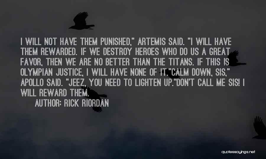 Rick Riordan Quotes: I Will Not Have Them Punished, Artemis Said. I Will Have Them Rewarded. If We Destroy Heroes Who Do Us