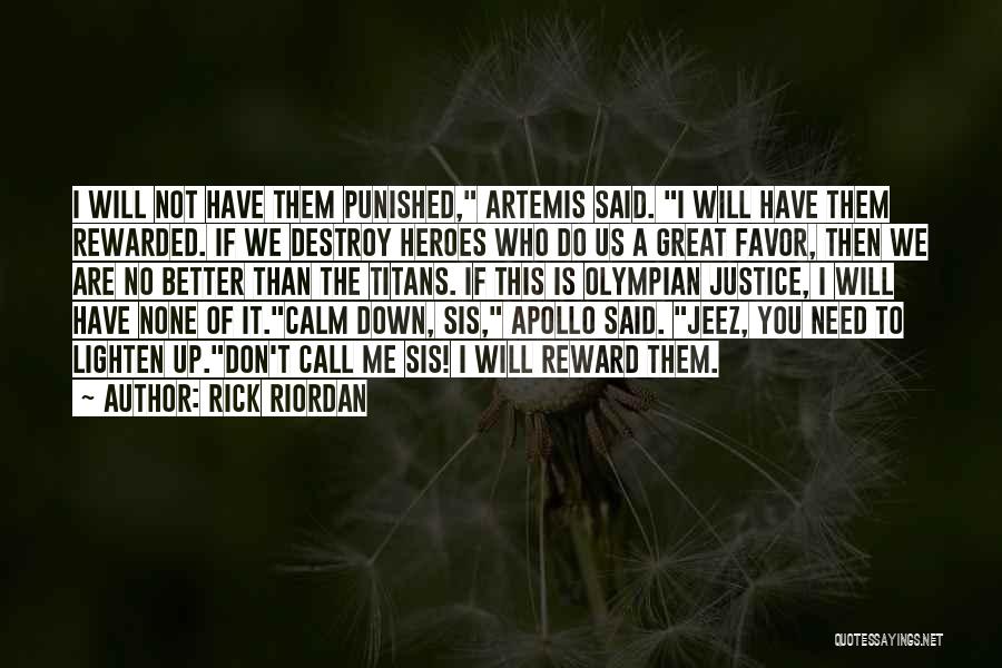 Rick Riordan Quotes: I Will Not Have Them Punished, Artemis Said. I Will Have Them Rewarded. If We Destroy Heroes Who Do Us