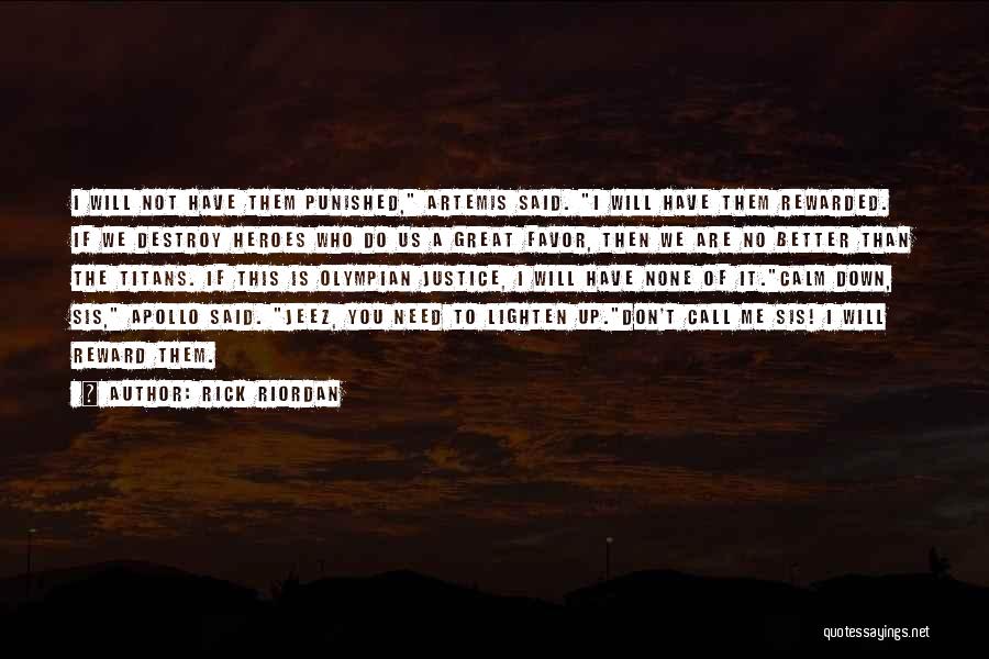 Rick Riordan Quotes: I Will Not Have Them Punished, Artemis Said. I Will Have Them Rewarded. If We Destroy Heroes Who Do Us