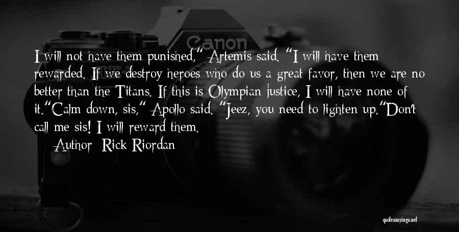 Rick Riordan Quotes: I Will Not Have Them Punished, Artemis Said. I Will Have Them Rewarded. If We Destroy Heroes Who Do Us