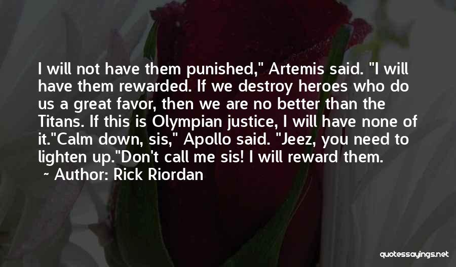 Rick Riordan Quotes: I Will Not Have Them Punished, Artemis Said. I Will Have Them Rewarded. If We Destroy Heroes Who Do Us