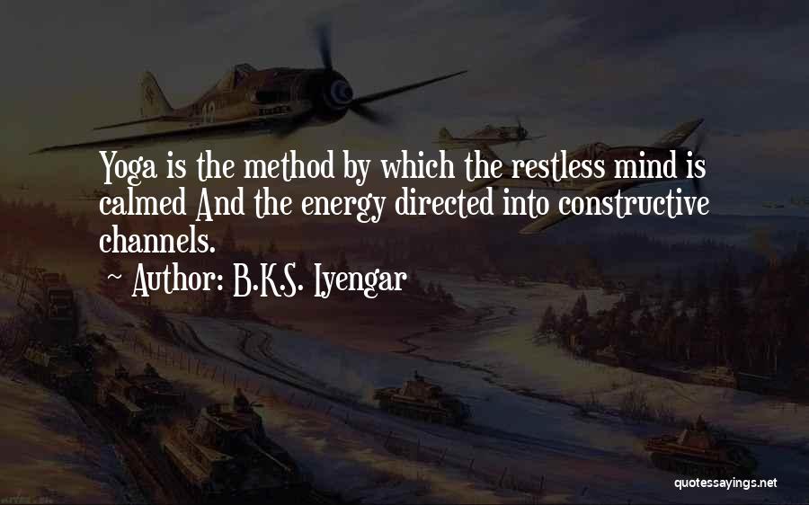 B.K.S. Iyengar Quotes: Yoga Is The Method By Which The Restless Mind Is Calmed And The Energy Directed Into Constructive Channels.