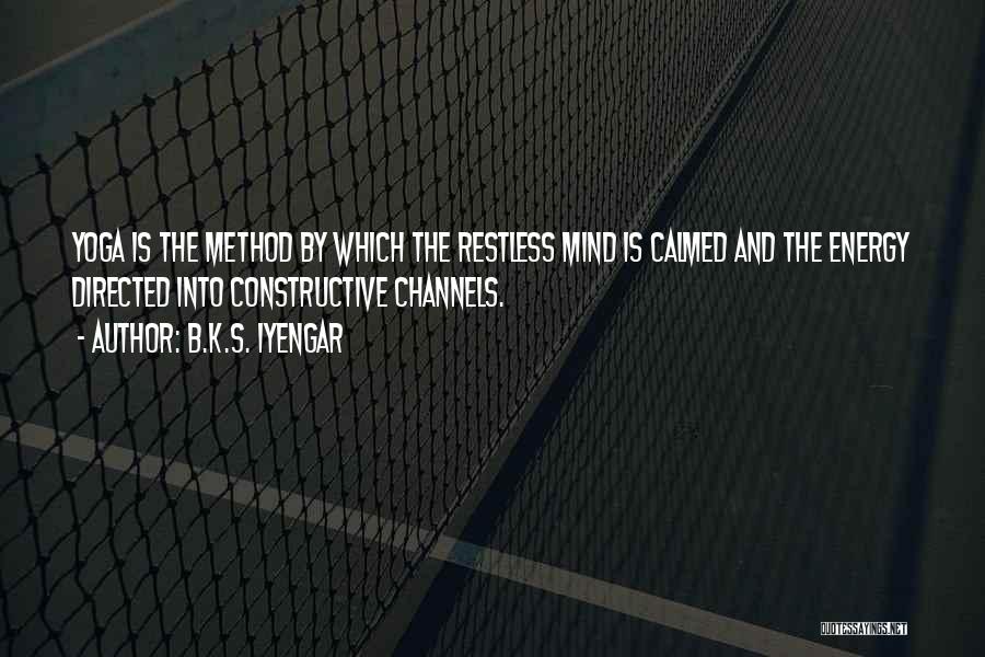 B.K.S. Iyengar Quotes: Yoga Is The Method By Which The Restless Mind Is Calmed And The Energy Directed Into Constructive Channels.