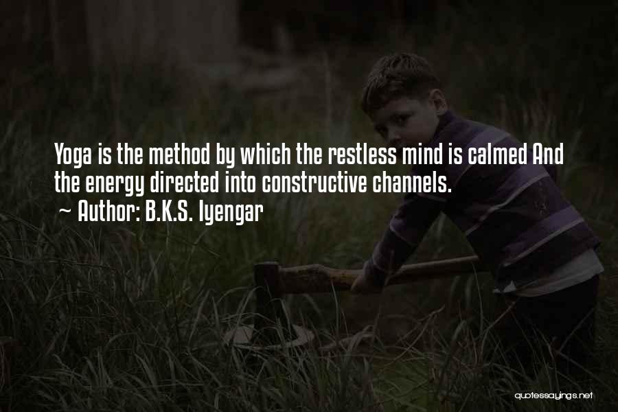 B.K.S. Iyengar Quotes: Yoga Is The Method By Which The Restless Mind Is Calmed And The Energy Directed Into Constructive Channels.