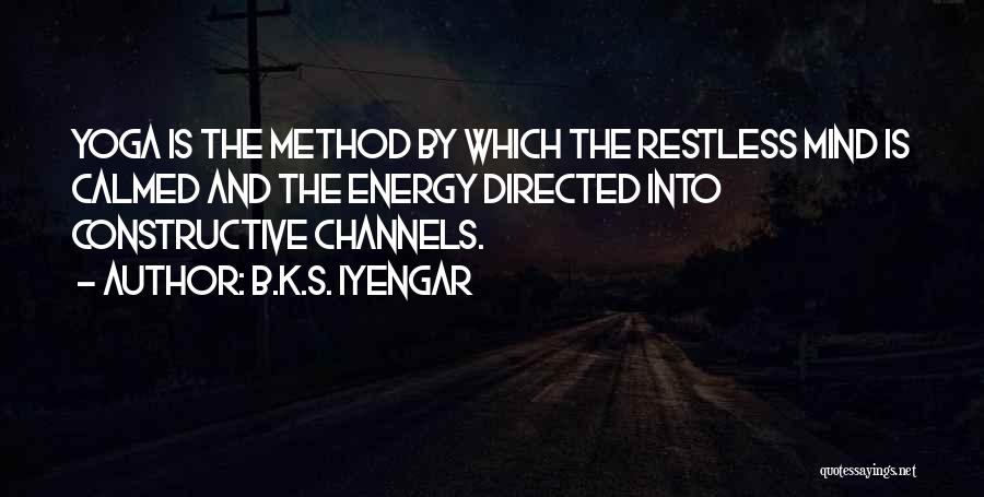 B.K.S. Iyengar Quotes: Yoga Is The Method By Which The Restless Mind Is Calmed And The Energy Directed Into Constructive Channels.