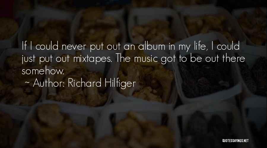 Richard Hilfiger Quotes: If I Could Never Put Out An Album In My Life, I Could Just Put Out Mixtapes. The Music Got