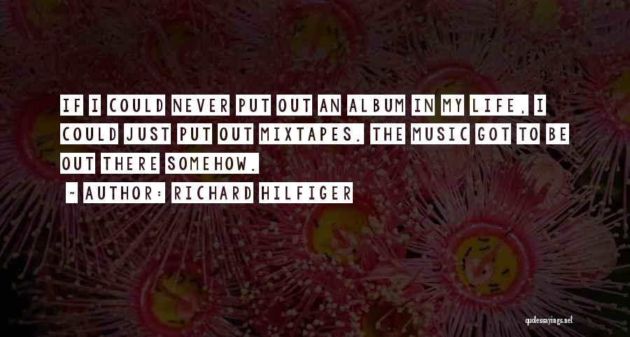 Richard Hilfiger Quotes: If I Could Never Put Out An Album In My Life, I Could Just Put Out Mixtapes. The Music Got