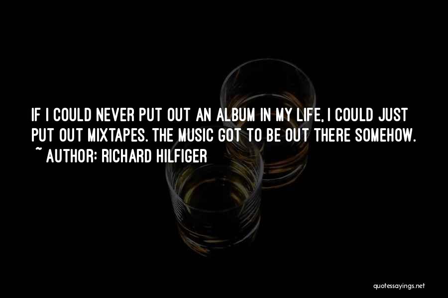 Richard Hilfiger Quotes: If I Could Never Put Out An Album In My Life, I Could Just Put Out Mixtapes. The Music Got