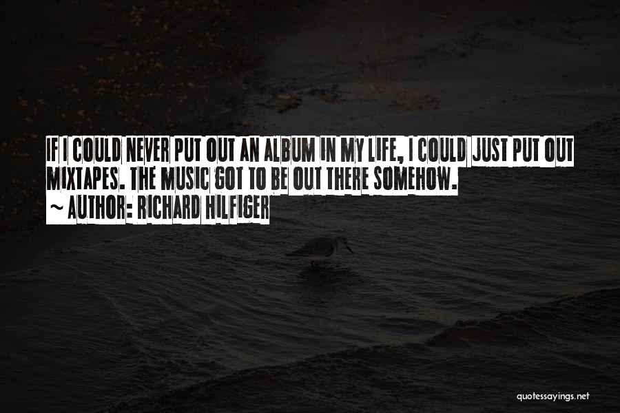 Richard Hilfiger Quotes: If I Could Never Put Out An Album In My Life, I Could Just Put Out Mixtapes. The Music Got