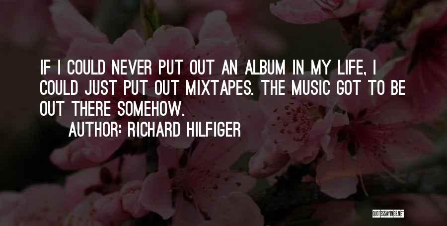 Richard Hilfiger Quotes: If I Could Never Put Out An Album In My Life, I Could Just Put Out Mixtapes. The Music Got