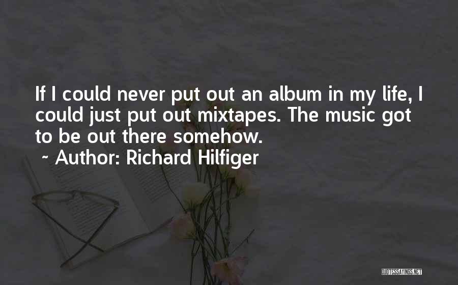 Richard Hilfiger Quotes: If I Could Never Put Out An Album In My Life, I Could Just Put Out Mixtapes. The Music Got