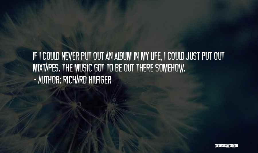 Richard Hilfiger Quotes: If I Could Never Put Out An Album In My Life, I Could Just Put Out Mixtapes. The Music Got