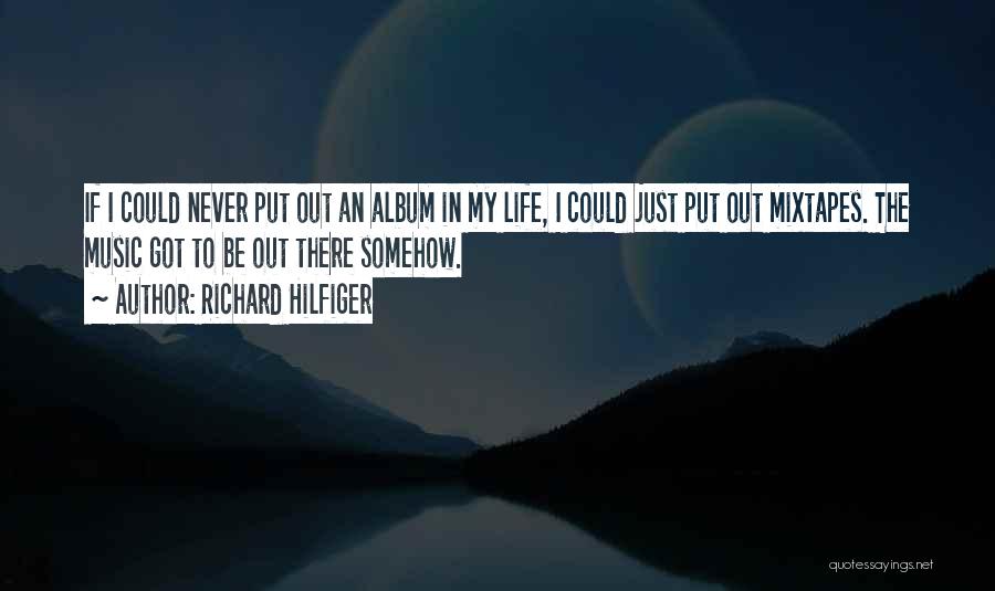 Richard Hilfiger Quotes: If I Could Never Put Out An Album In My Life, I Could Just Put Out Mixtapes. The Music Got