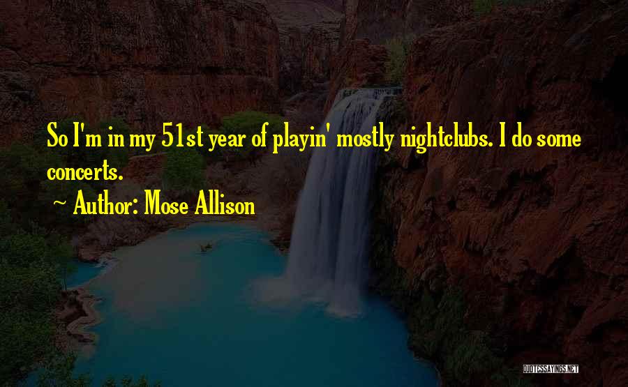 Mose Allison Quotes: So I'm In My 51st Year Of Playin' Mostly Nightclubs. I Do Some Concerts.