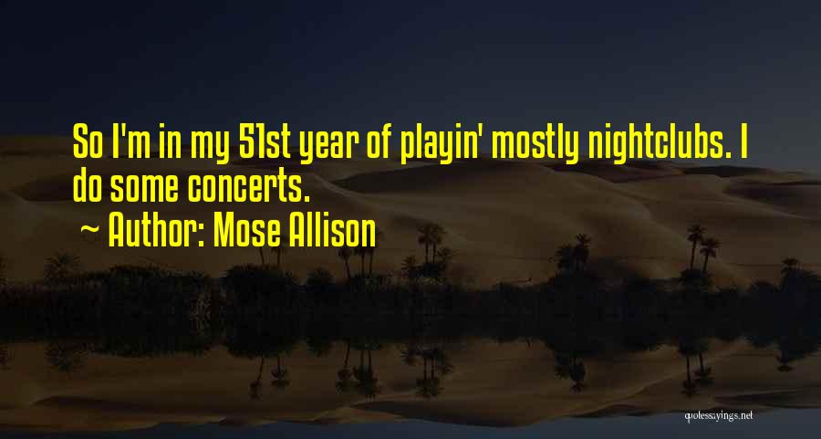 Mose Allison Quotes: So I'm In My 51st Year Of Playin' Mostly Nightclubs. I Do Some Concerts.