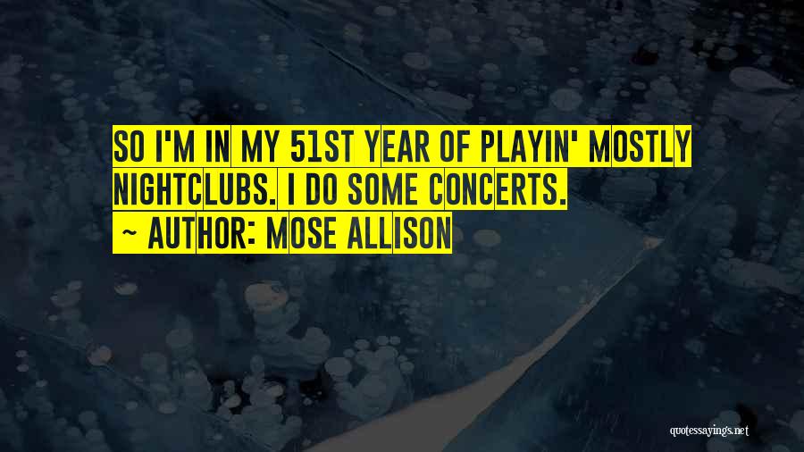 Mose Allison Quotes: So I'm In My 51st Year Of Playin' Mostly Nightclubs. I Do Some Concerts.