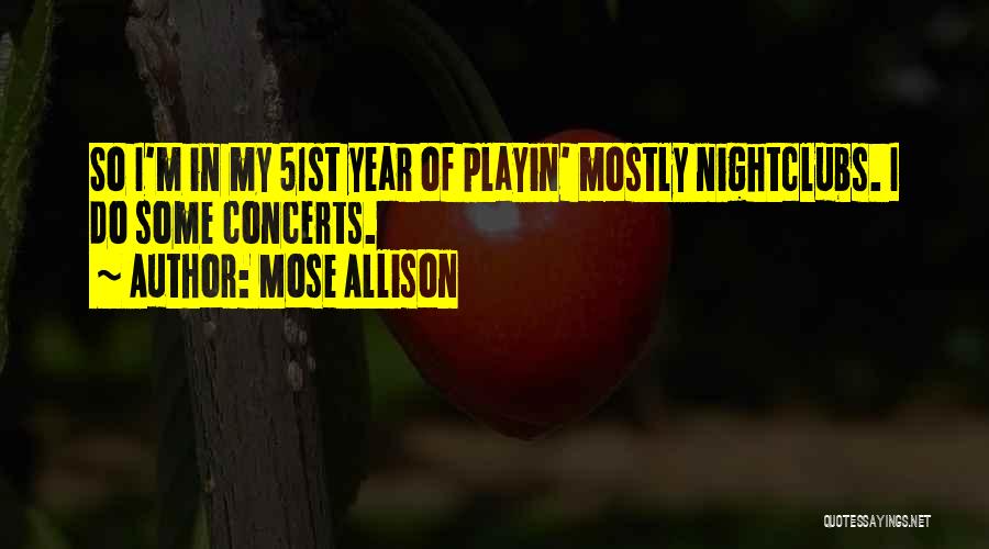 Mose Allison Quotes: So I'm In My 51st Year Of Playin' Mostly Nightclubs. I Do Some Concerts.