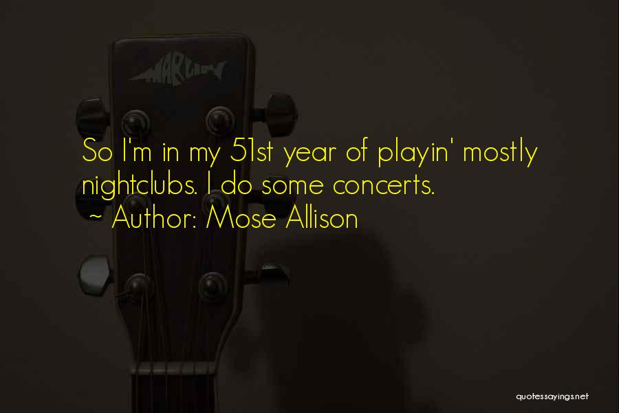 Mose Allison Quotes: So I'm In My 51st Year Of Playin' Mostly Nightclubs. I Do Some Concerts.