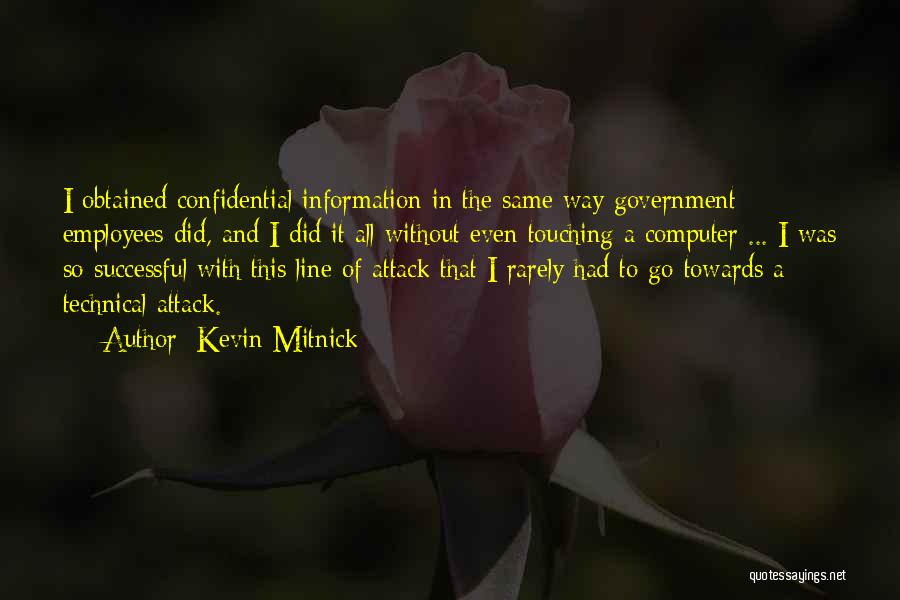 Kevin Mitnick Quotes: I Obtained Confidential Information In The Same Way Government Employees Did, And I Did It All Without Even Touching A