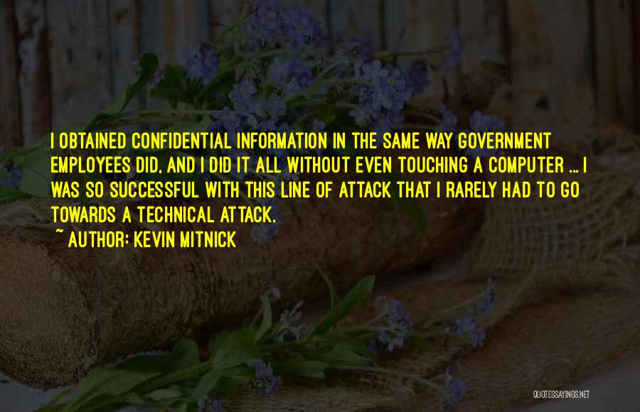 Kevin Mitnick Quotes: I Obtained Confidential Information In The Same Way Government Employees Did, And I Did It All Without Even Touching A