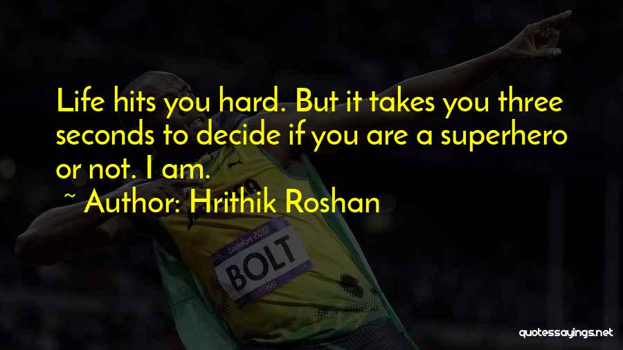 Hrithik Roshan Quotes: Life Hits You Hard. But It Takes You Three Seconds To Decide If You Are A Superhero Or Not. I