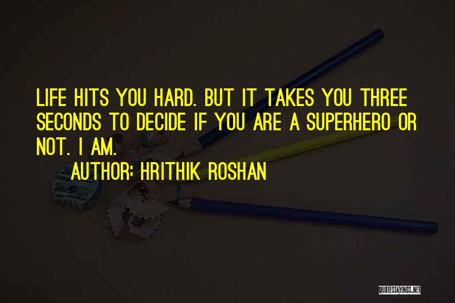 Hrithik Roshan Quotes: Life Hits You Hard. But It Takes You Three Seconds To Decide If You Are A Superhero Or Not. I