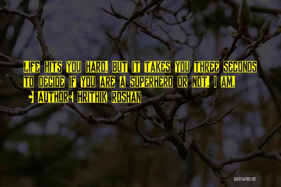 Hrithik Roshan Quotes: Life Hits You Hard. But It Takes You Three Seconds To Decide If You Are A Superhero Or Not. I