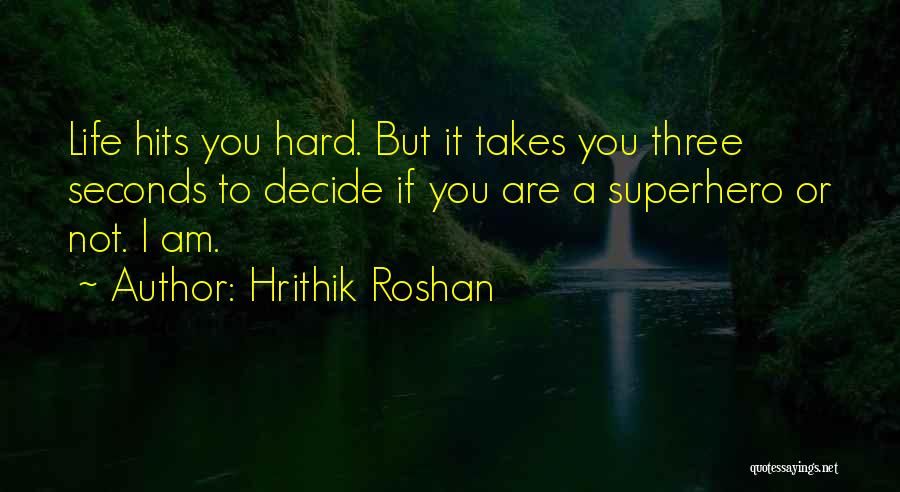 Hrithik Roshan Quotes: Life Hits You Hard. But It Takes You Three Seconds To Decide If You Are A Superhero Or Not. I